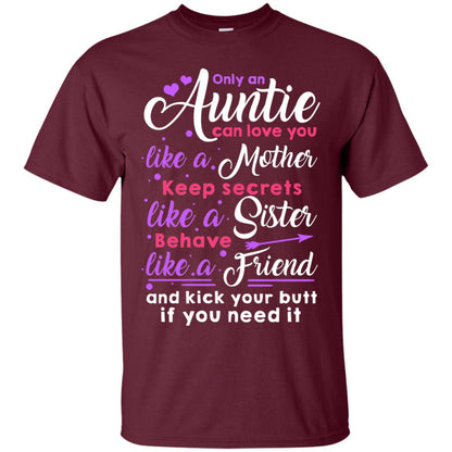 Only An Auntie Can Love You Like A Mother Keep Secrets Like A Sister Behave Like A Friend And Kick Your Butt If You Need It Maroon