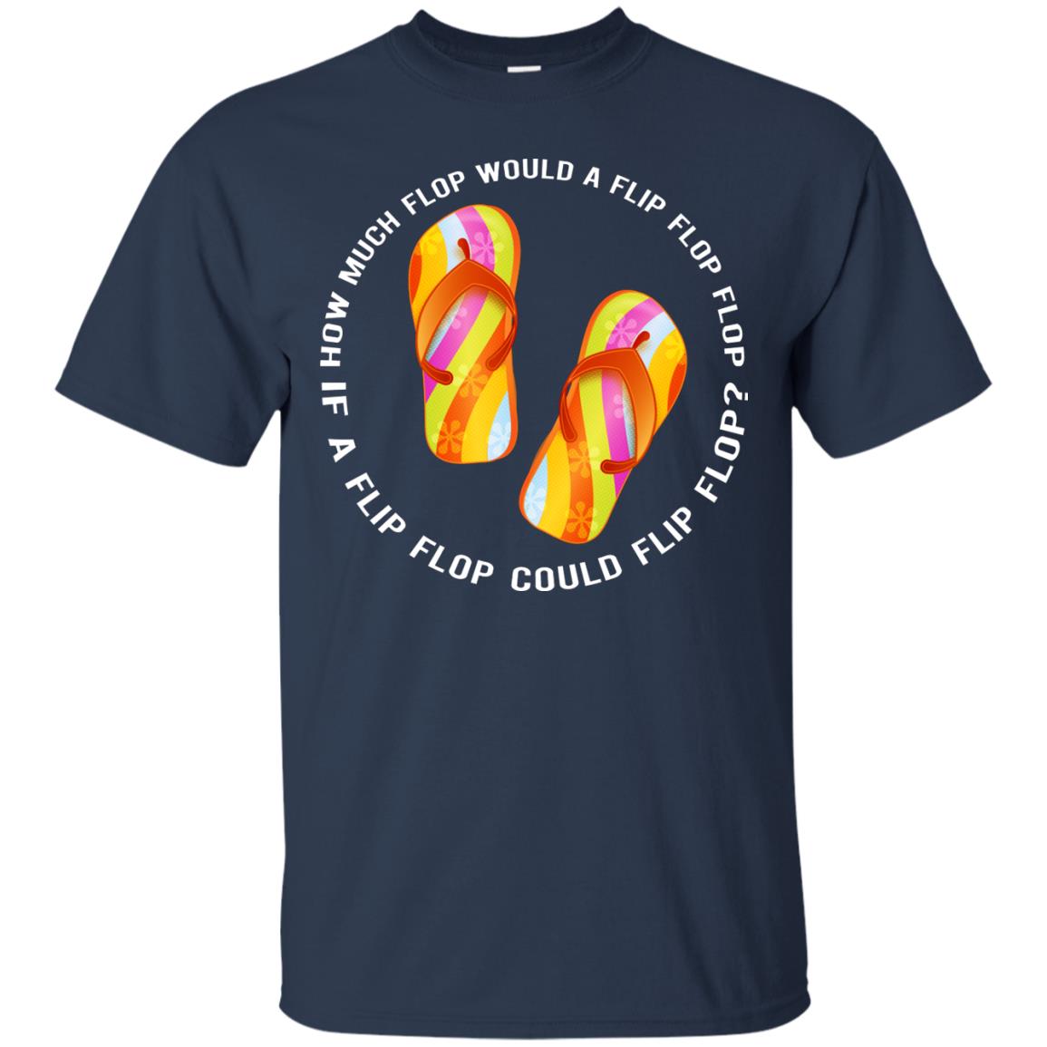How Much Flop Would A Flip Flop Flop If A Flip Flop Could Flip Flop Shirt Navy