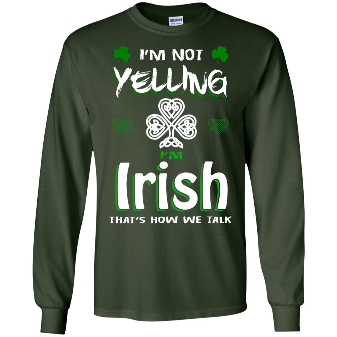 I'm Not Yelling I'm Irish That's How We Talk Ireland Shirt Forest Green