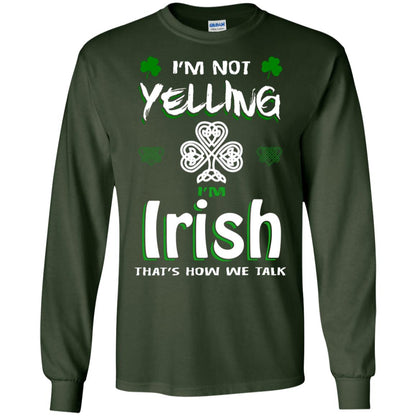 I'm Not Yelling I'm Irish That's How We Talk Ireland Shirt Forest Green