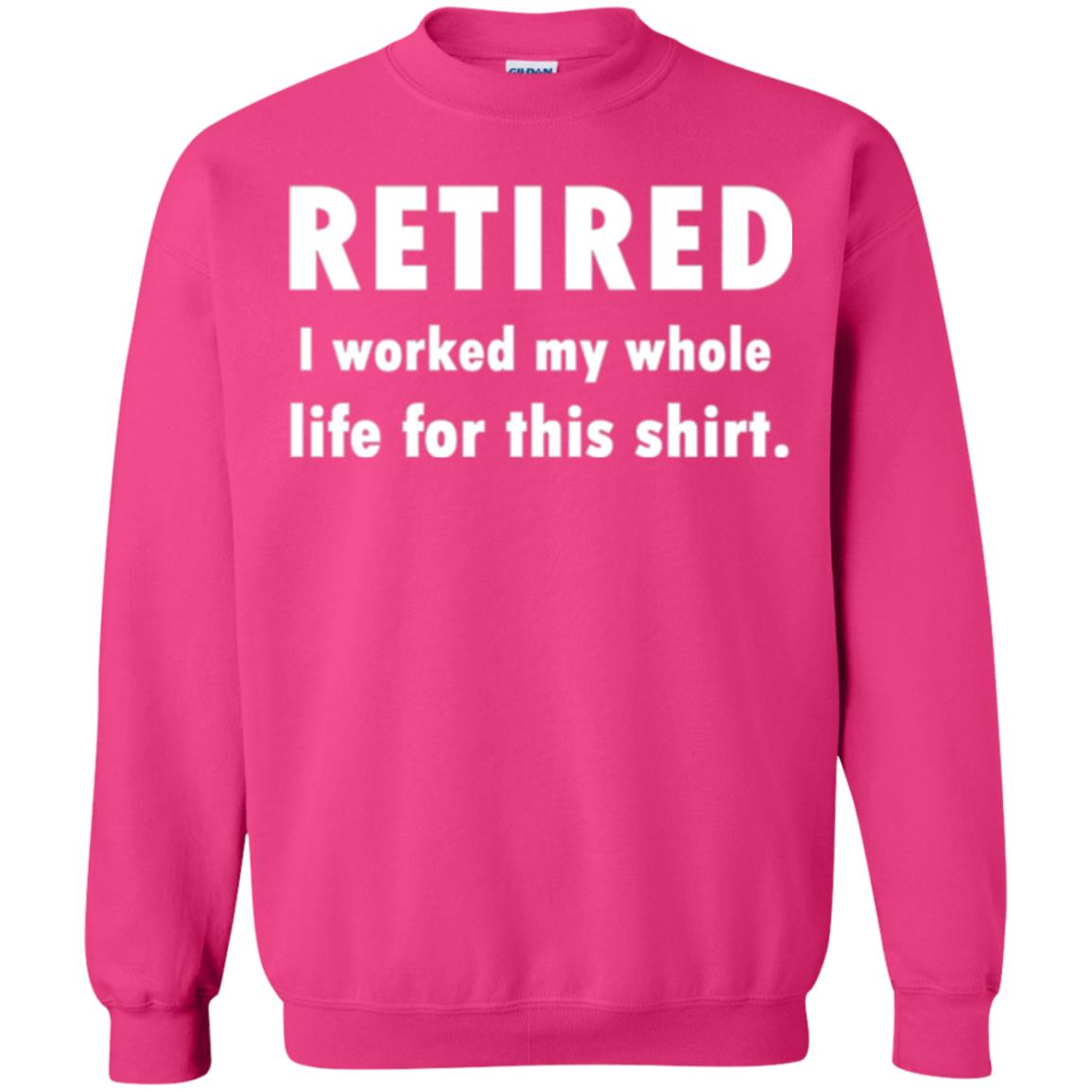 Funny Retired T-shirt I Worked My Whole Life For This Shirt Heliconia