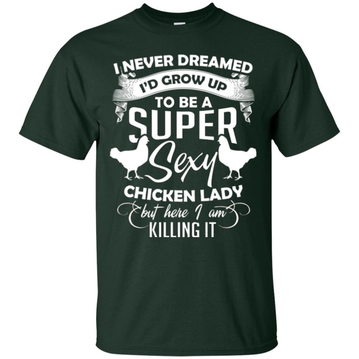 I Never Dreamed I Grow Up To Be A Super Sexy Chicken Lady Gift Shirt For Girls Forest