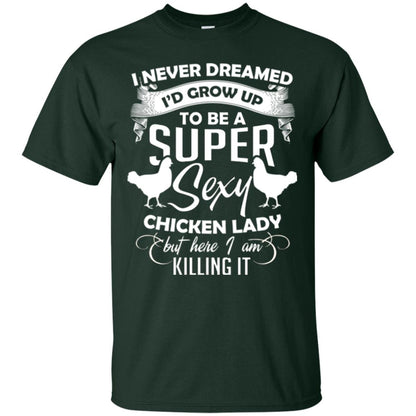 I Never Dreamed I Grow Up To Be A Super Sexy Chicken Lady Gift Shirt For Girls Forest