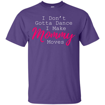 I Don_t Gotta Dance I Make Mommy Moves Family T-shirt Purple