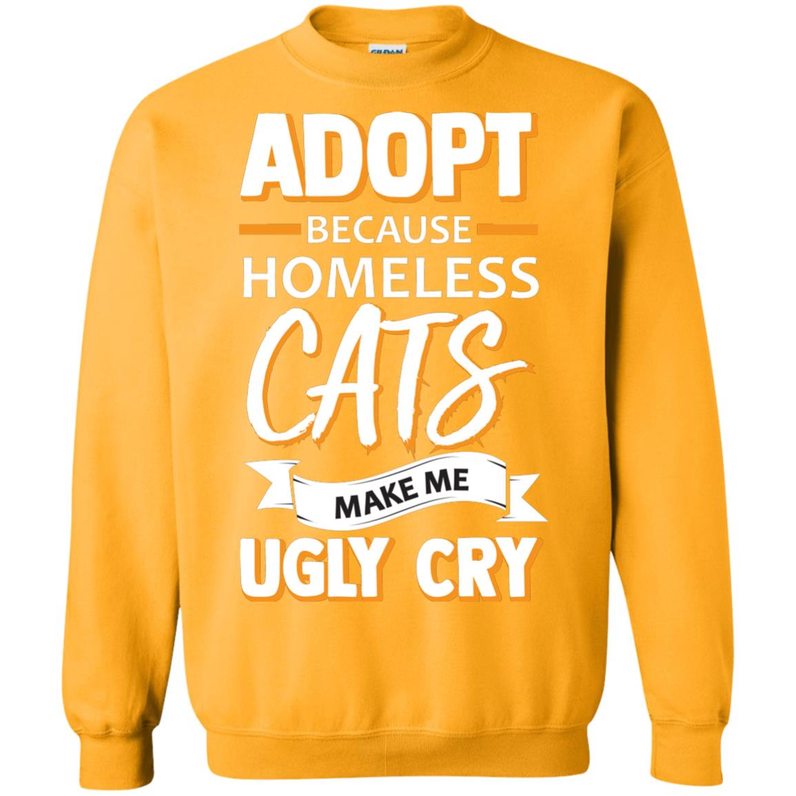 Adopt Because Homeless Cats Make Me Ugly Cry Shirt Gold