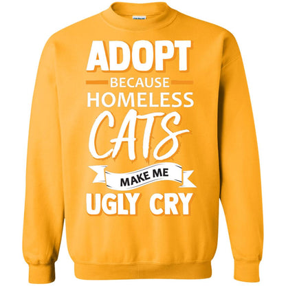 Adopt Because Homeless Cats Make Me Ugly Cry Shirt Gold