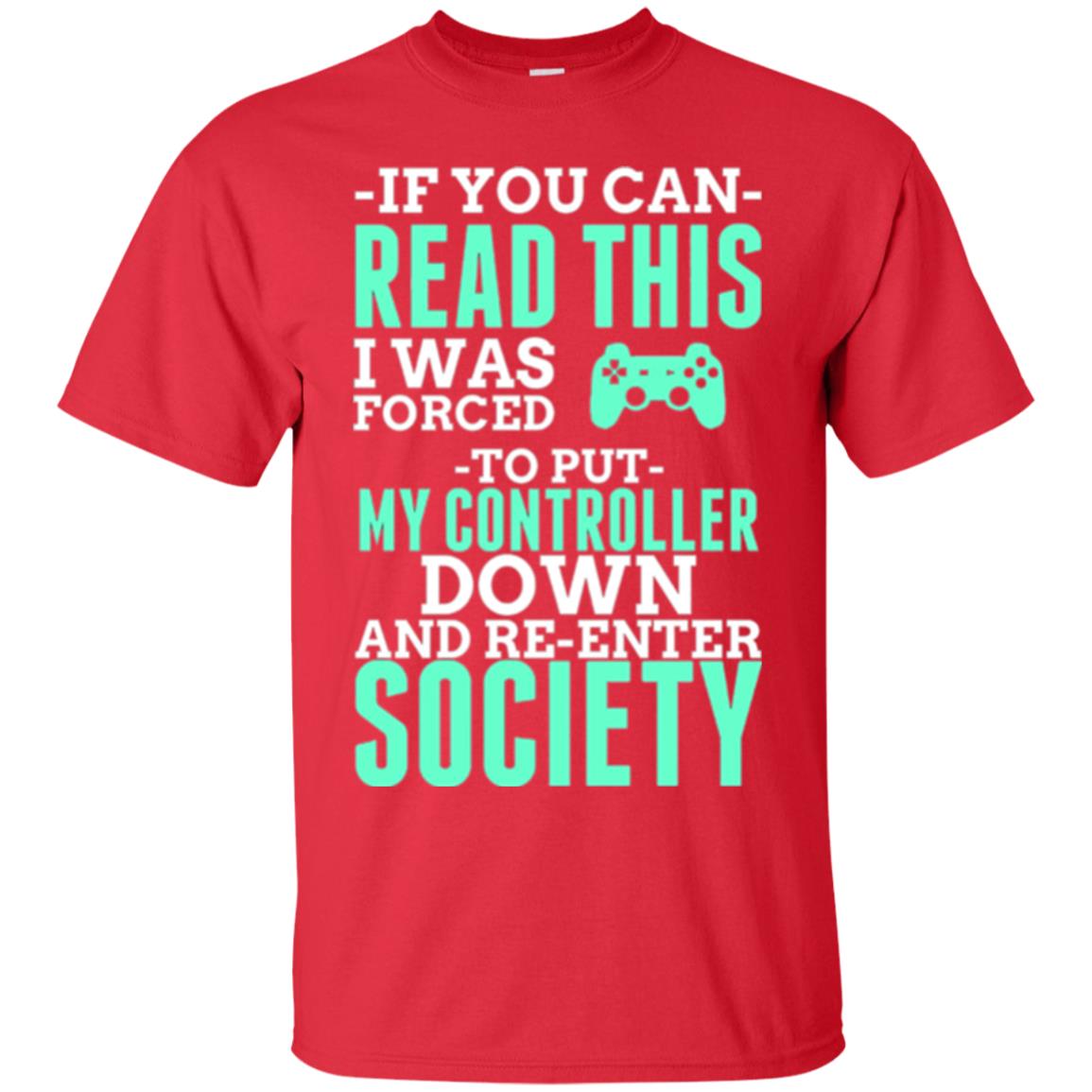 If You Can Read This I Was Forced To Put My Controller Down And Re-enter Society T-shirt Red