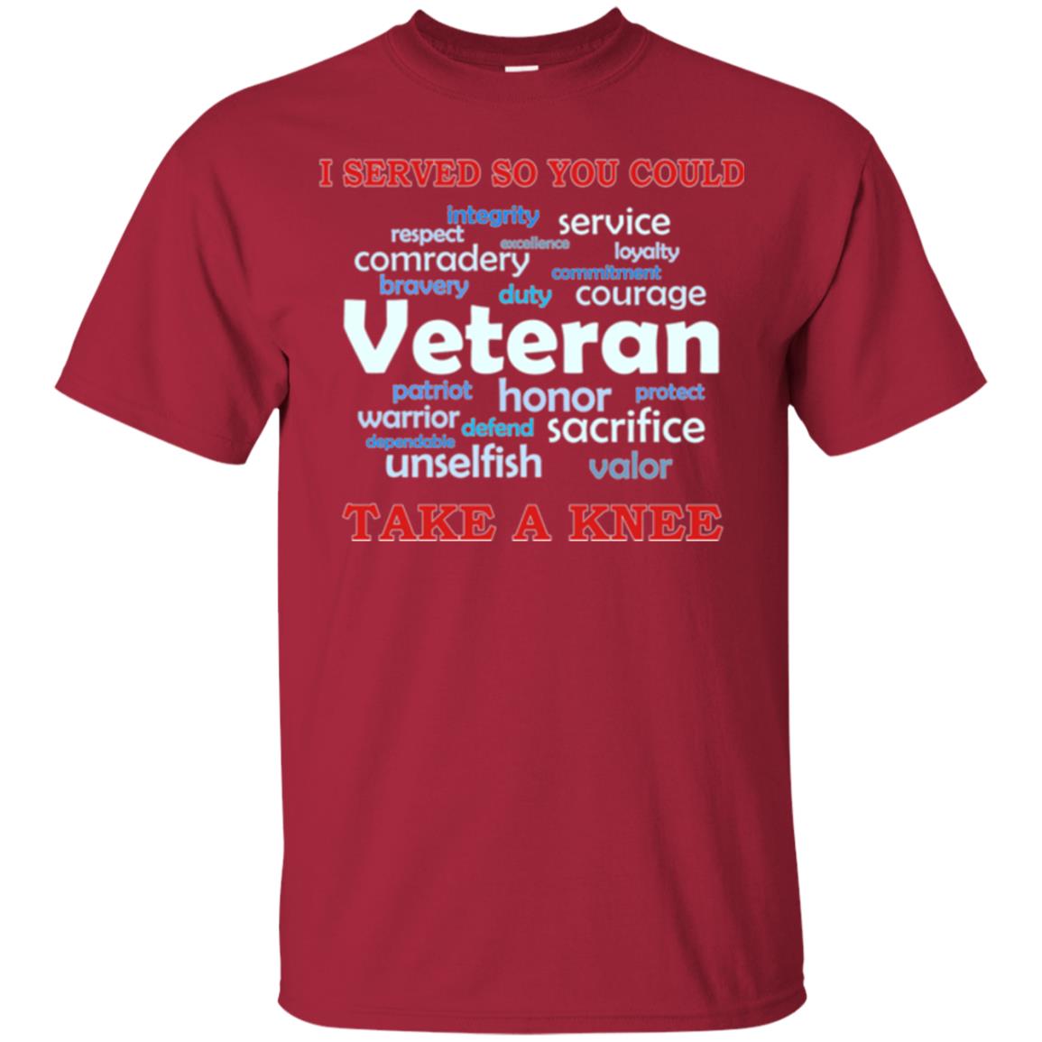 I Served So You Could Take A Knee Veteran Sacrifice T-shirt Cardinal