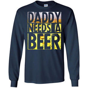 Daddy Needs A Beer Shirt For Dad Loves BeerG240 Gildan LS Ultra Cotton T-Shirt