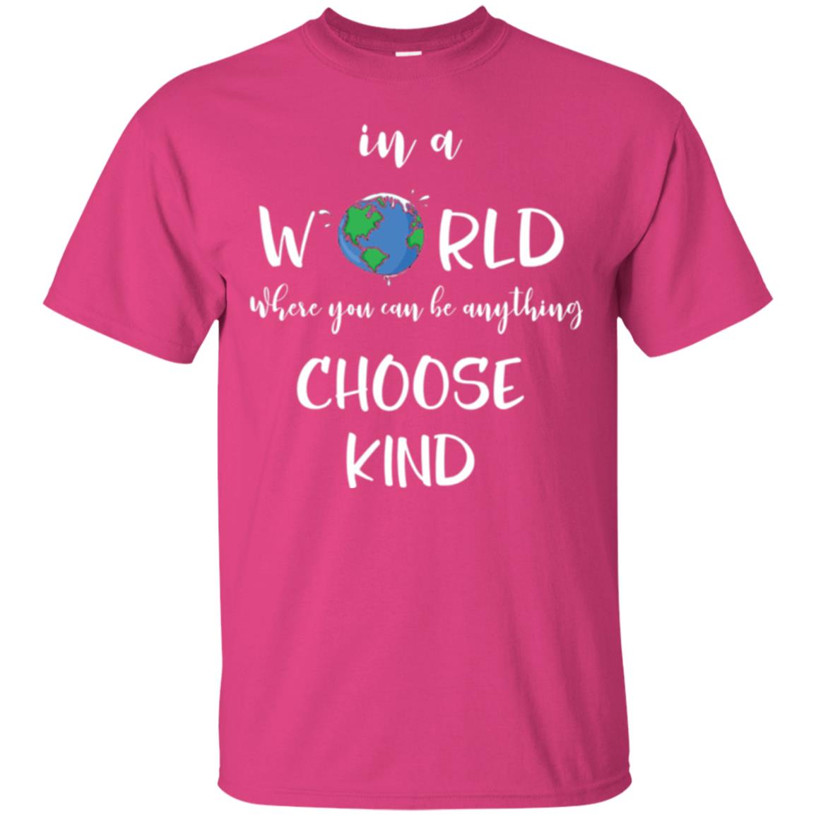 Choose Kind T-shirt In A World Where You Can Be Anything Choose Kind Heliconia