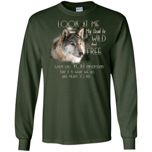 Look At Me My Soul Is Wild And Free When Will You Understand That It Is What We All Are Meant To BeG240 Gildan LS Ultra Cotton T-Shirt