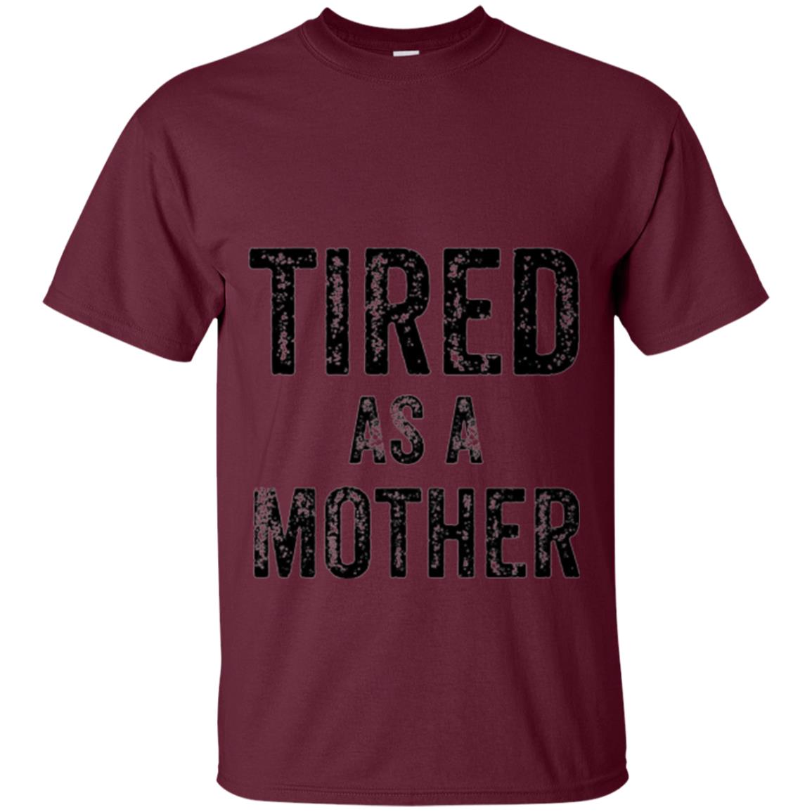 Mom T-shirt Tired As A Mother T-shirt Maroon