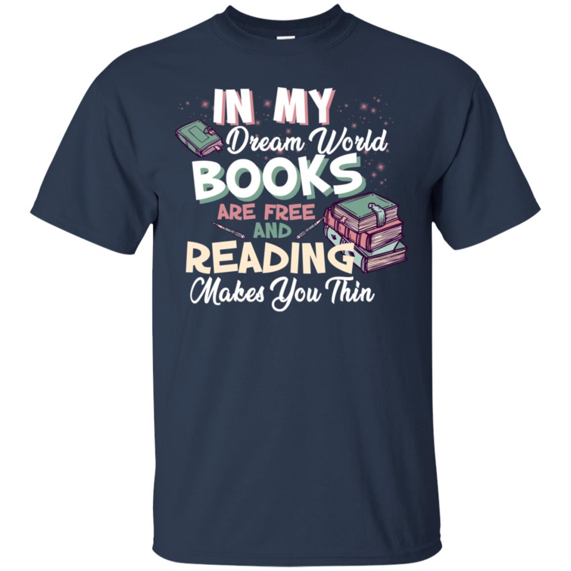In My Dream World Books Are Free And Reading Makes You Thin Reading Book Lovers Shirt Navy