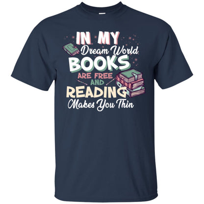 In My Dream World Books Are Free And Reading Makes You Thin Reading Book Lovers Shirt Navy