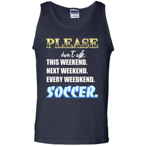 Please Don't Ask This Weekend Next Weekend Every Weekend Soccer Shirt For Mens Or WomensG220 Gildan 100% Cotton Tank Top