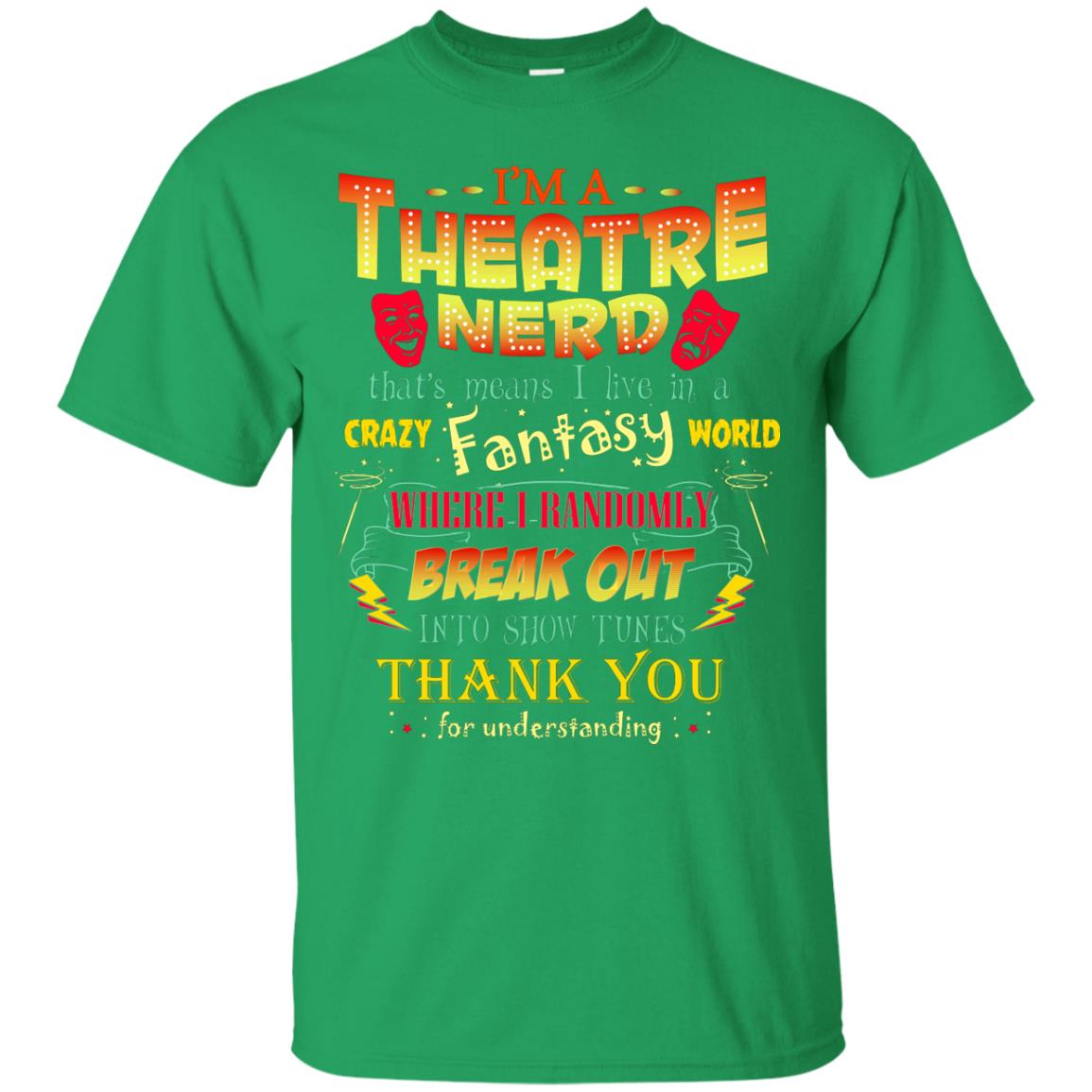 I'm Theatre Nerd That Means I Live In A Crazy Fantasy World Theatre Nerd T-shirt Irish Green