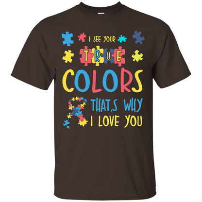 I See Your True Colors That_s Why I Love You Autism Awareness T-shirt Dark Chocolate