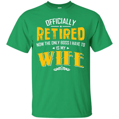 Officially Retired Now The Only Boss I Have To Answer To Is My Wife Husband T-shirt Irish Green