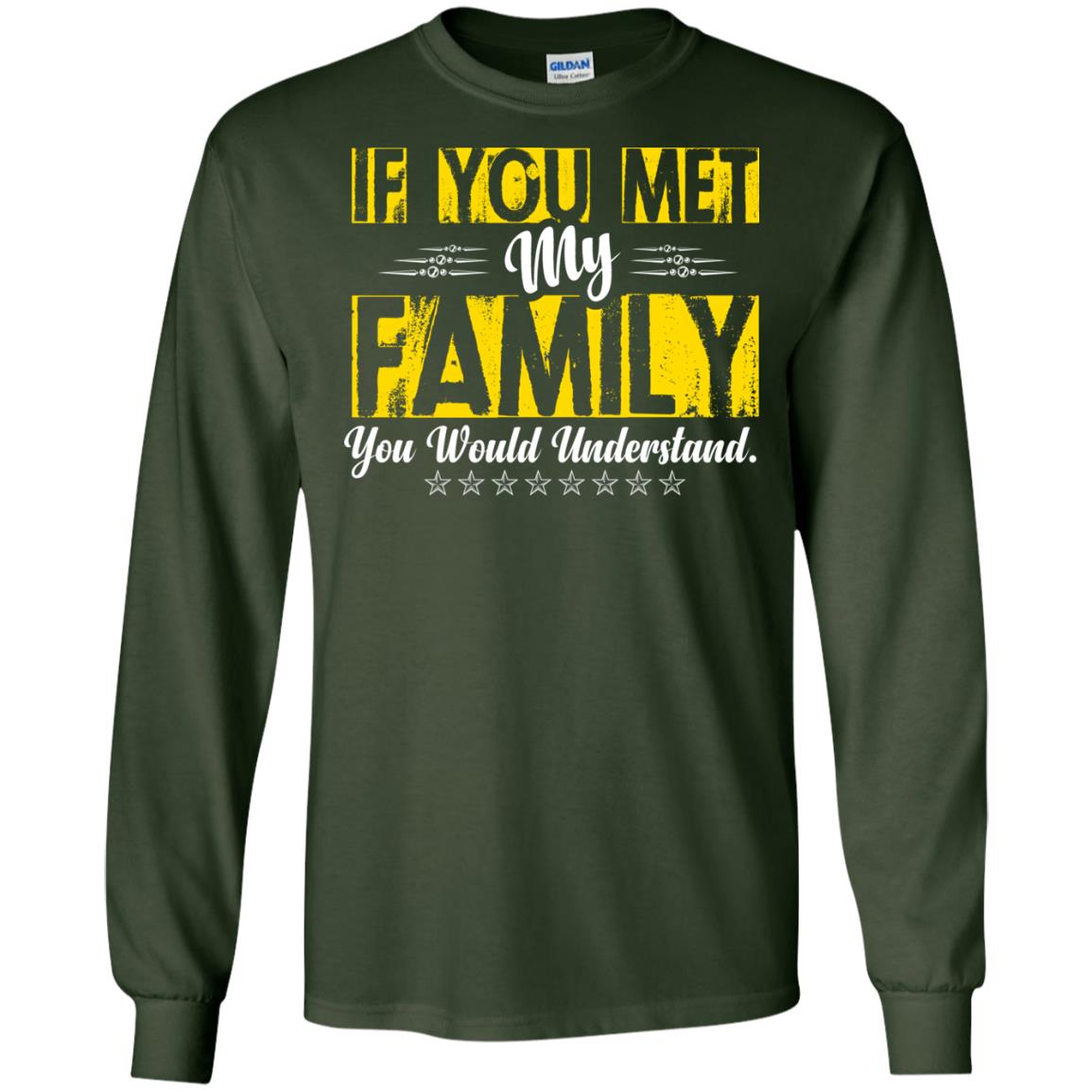 Family T-shirt If You Met My Family You Would Understand Forest Green