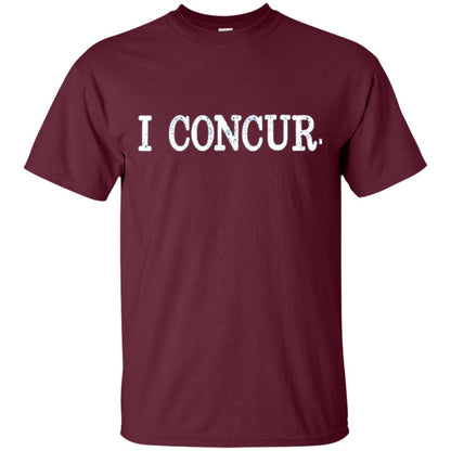 I Concur Pithy And Succinct Laconic Phrase T-shirt Maroon
