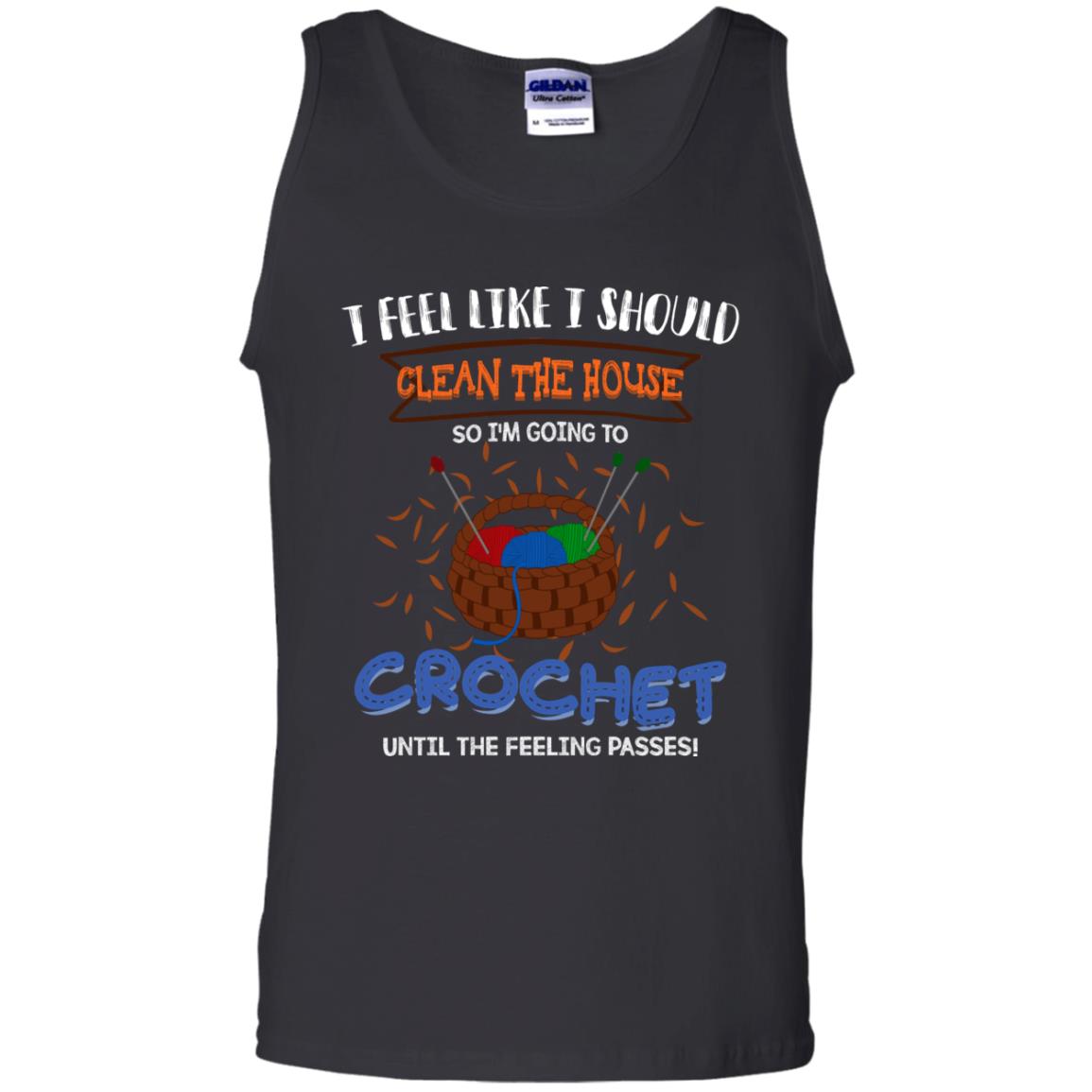 I Feel Like I Should Clean The House So Im Going To Crochet Until The Feeling Passes Shirt Black