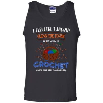 I Feel Like I Should Clean The House So Im Going To Crochet Until The Feeling Passes Shirt Black
