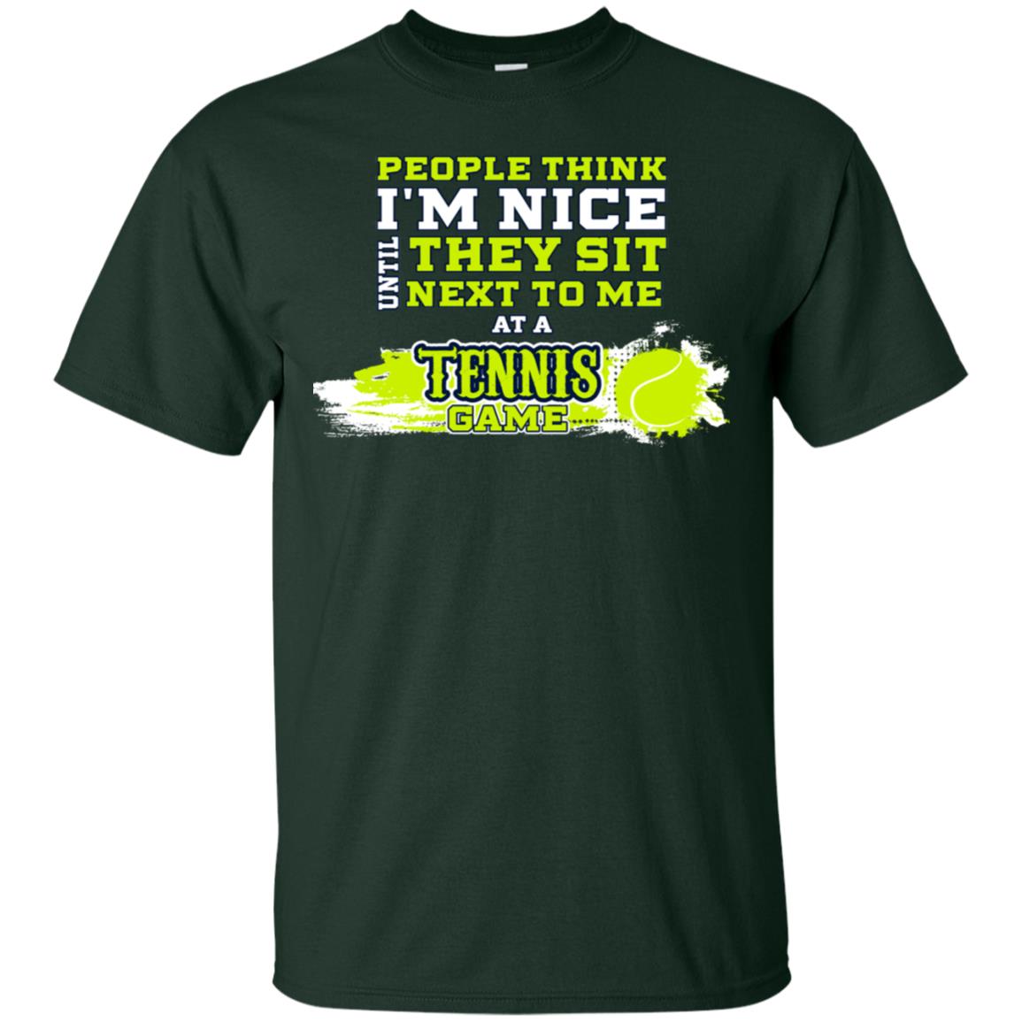 People Think I'm Nice Until They Sit Next To Me At A Tennis Game Shirt For Mens Or Womens Forest