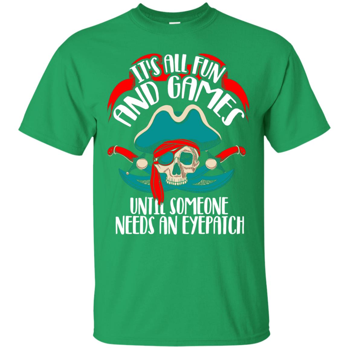 It_s All Fun And Games Until Someone Needs An Eyepatch Pirate T-shirt Irish Green