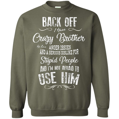 Back Off I Have A Crazy Brother And I'm Not Afraid To Use Him Sibling Quote My Brother Shirt Military Green