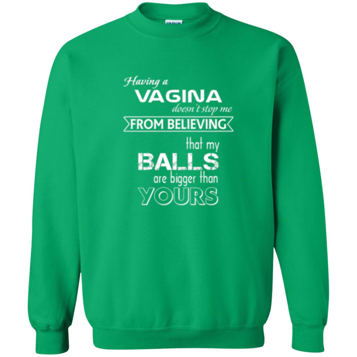 Having A Vagina Doesn_t Stop Me From Believing That My Balls T-shirt Irish Green