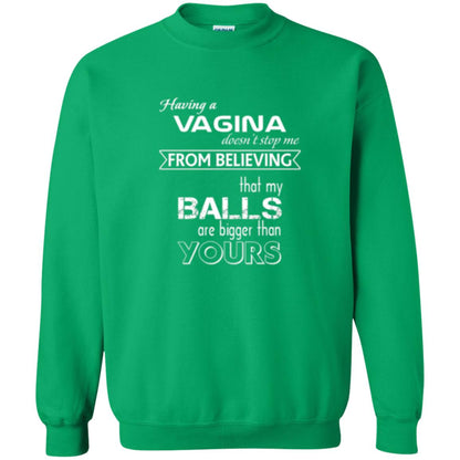 Having A Vagina Doesn_t Stop Me From Believing That My Balls T-shirt Irish Green