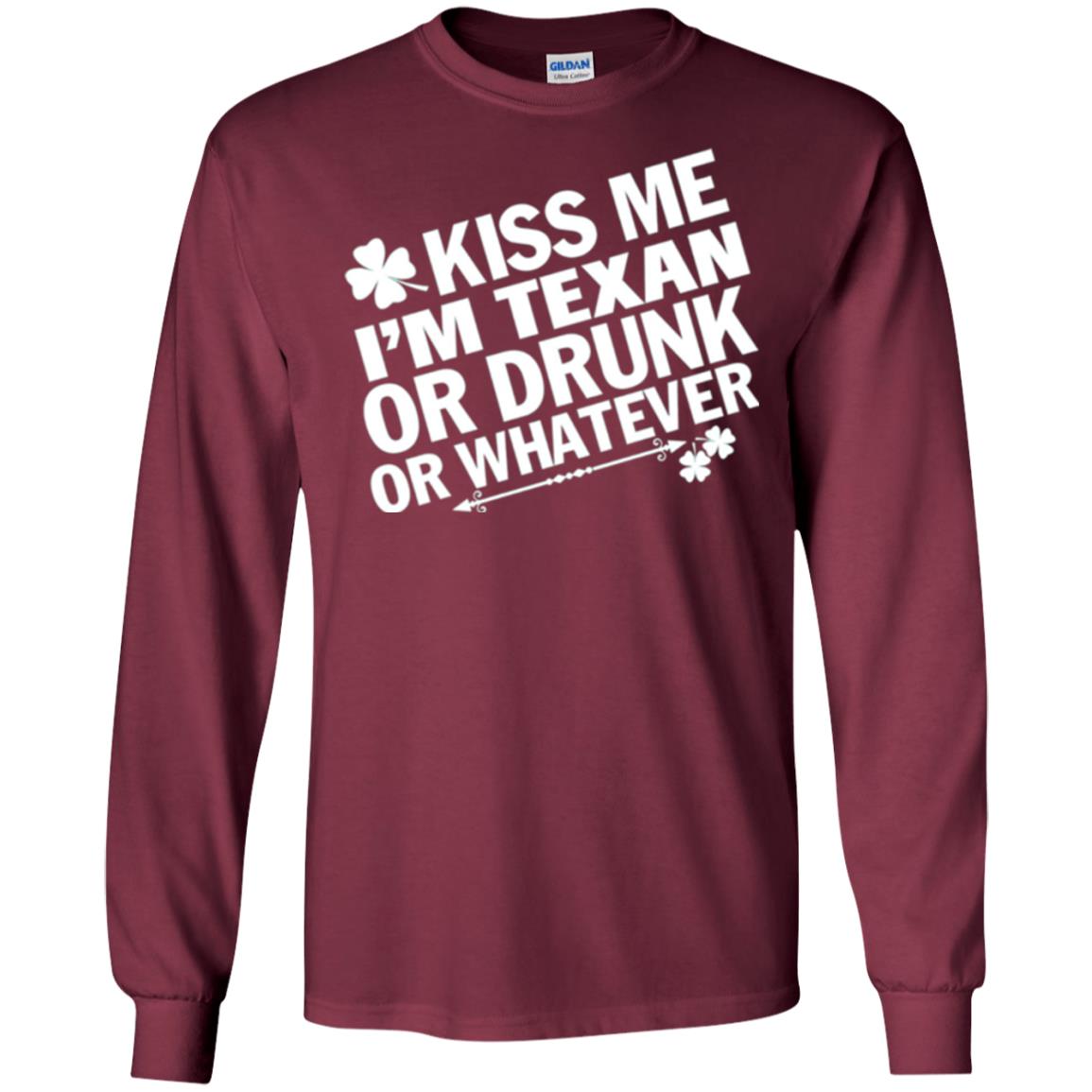 Kiss Me I_m Texan Or Drunk Or Whatever St. Patrick_s Day T-shirt Maroon