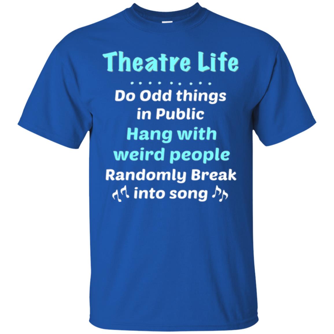 Music Lovers T-shirt Theatre Life Do Odd Things In Public Hang With Weird People Royal