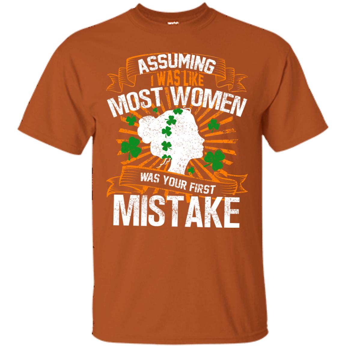 Assuming I Was Like Most Women Was Your First Mistake Saint Patrick_s Day Texas Orange