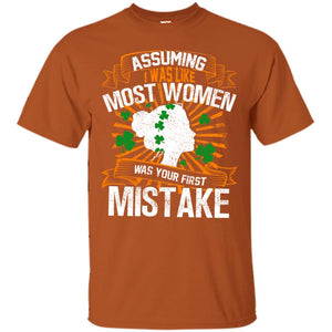 Assuming I Was Like Most Women Was Your First Mistake Saint Patrick_s DayG200 Gildan Ultra Cotton T-Shirt