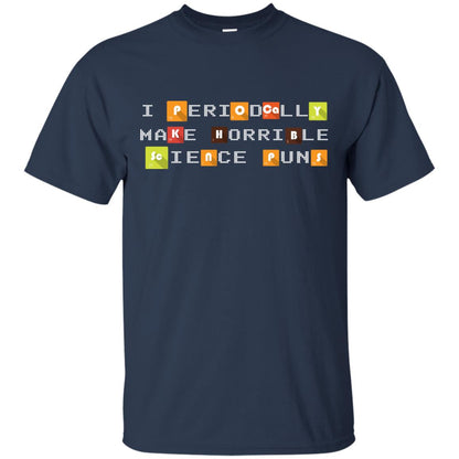 Science T-shirt I Periodically Make Horrible Science Puns Navy