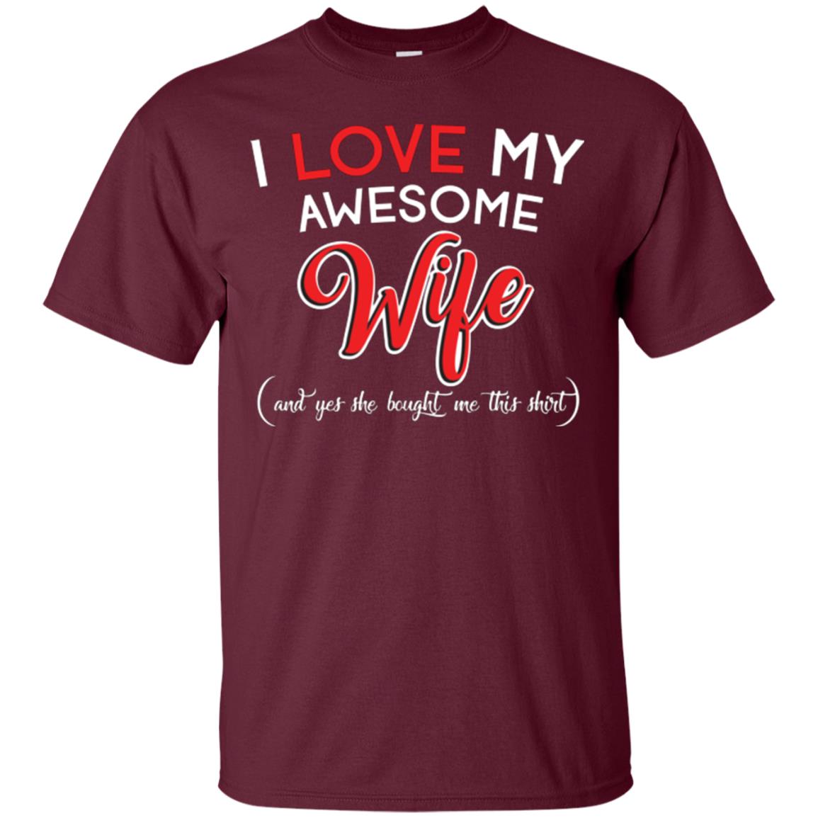 Husband T-shirt I Love My Awesome Wife And Yes She Bought Me This Shirt Maroon