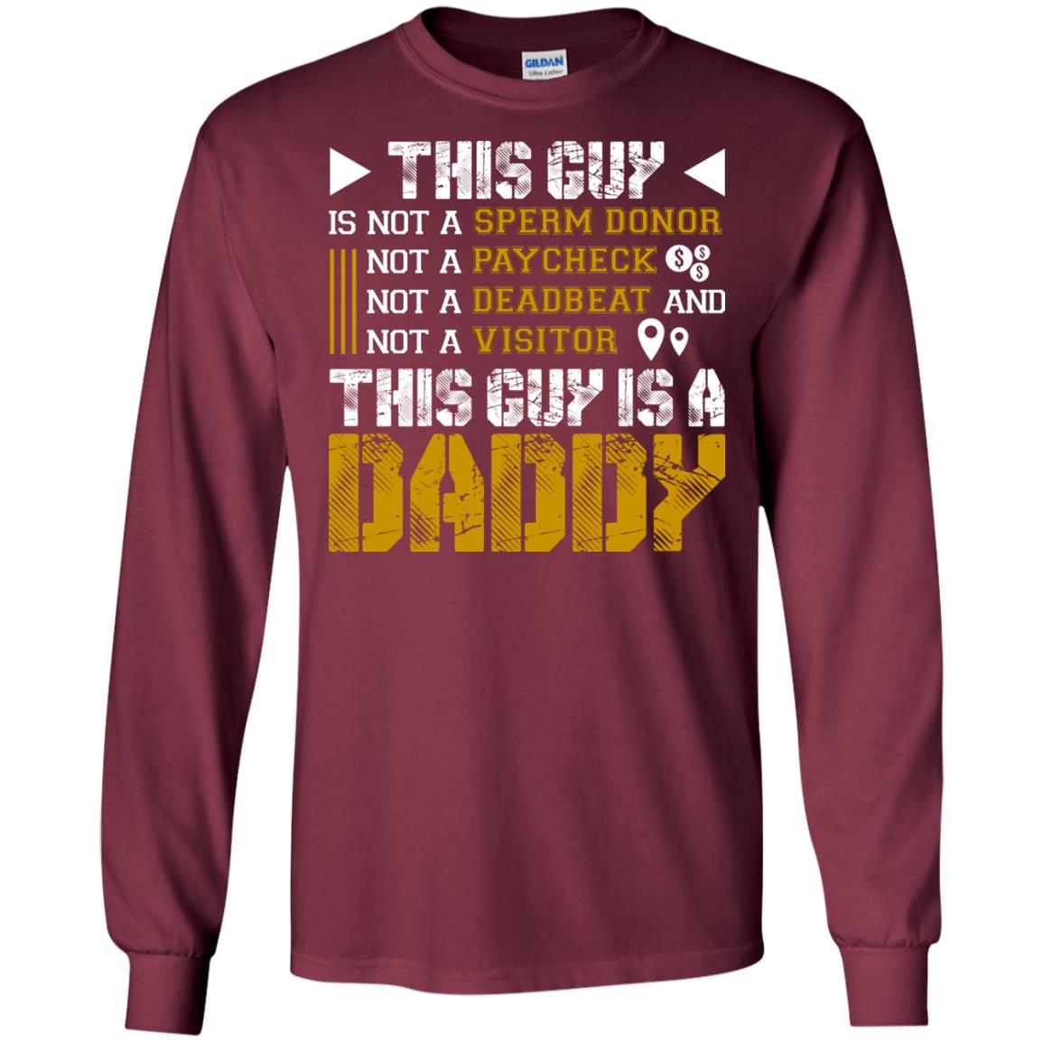 This Guy Is Not A Sperm Donor Not A Paycheck Not A Deadbeat And Not A Visitor This Guy Is A Daddy Maroon