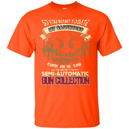 So You Want To Date My Daughter Come On In, Son, Let Me Show You My Semi-automatic Gun Collection Orange