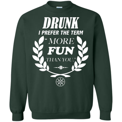Drunk I Prefer The Term More Fun Than You Drunken Drinking Shirt Forest Green