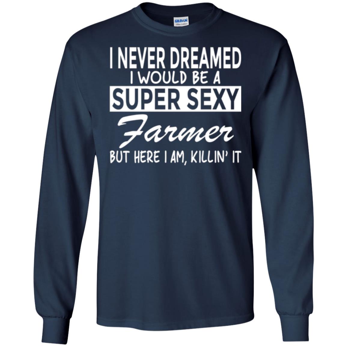 Farmer T-shirt I Never Dreamed I Would Be A Super Sexy Farmer Navy