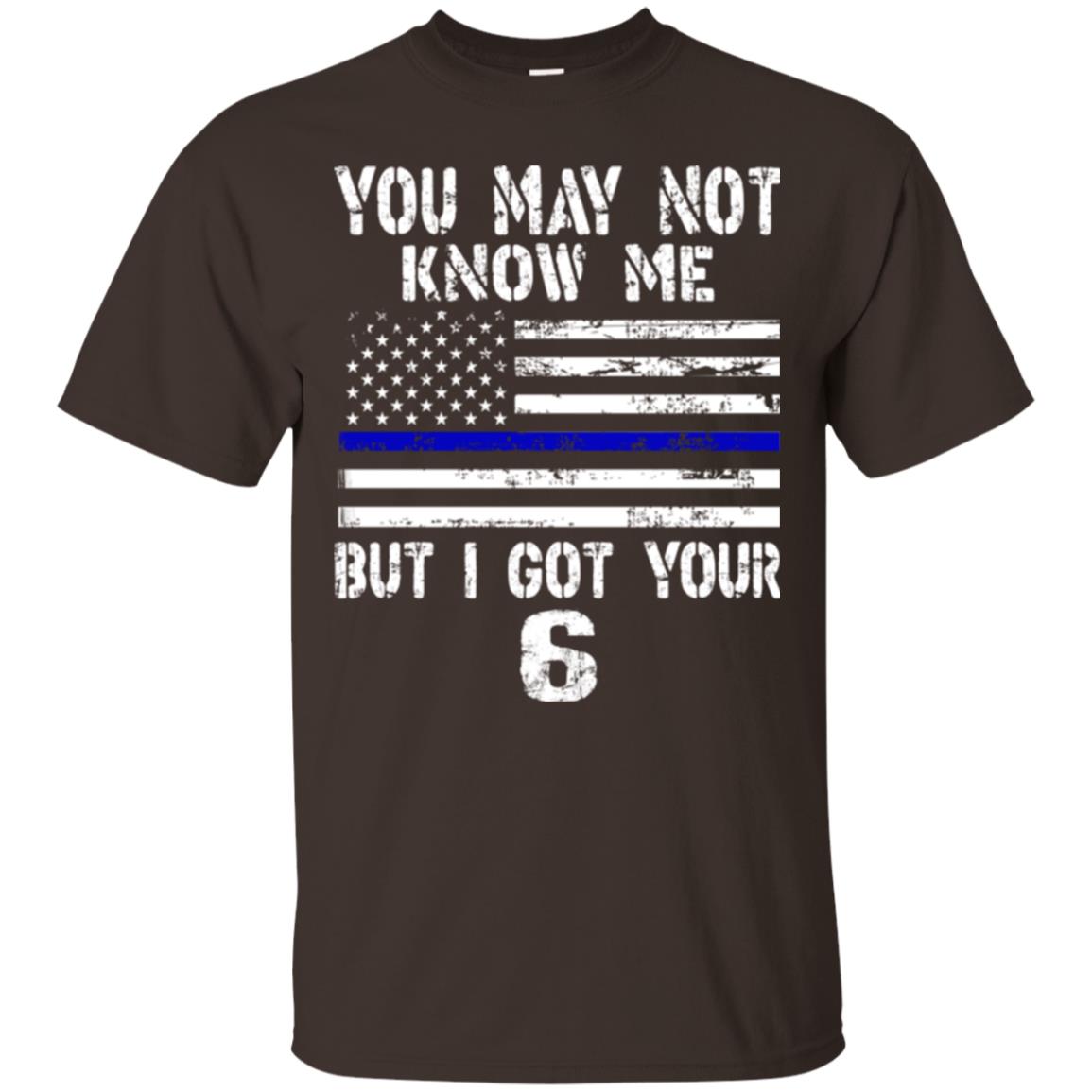 You May Not Know Me But I Got Your 6 Shirt Dark Chocolate