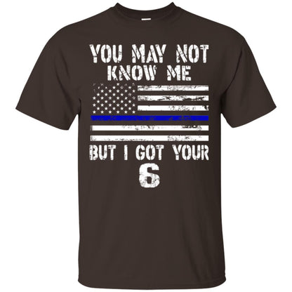 You May Not Know Me But I Got Your 6 Shirt Dark Chocolate