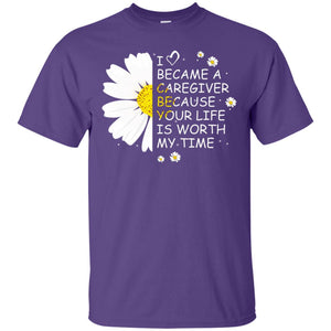 I Became A Caregiver Because Your Life Is Worth My Life ShirtG200 Gildan Ultra Cotton T-Shirt