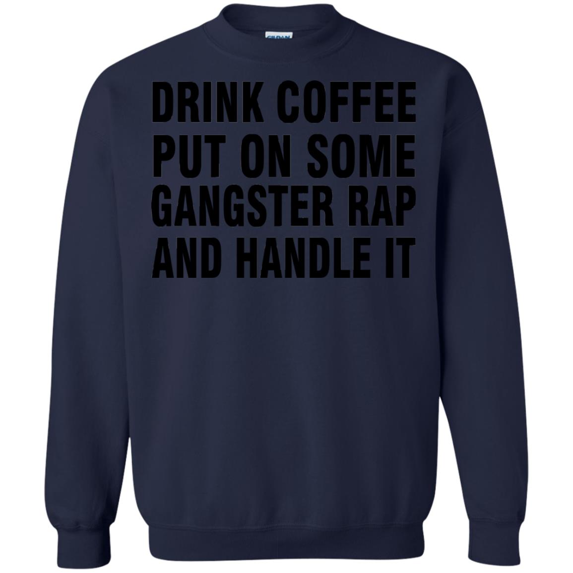 Drink Coffee Put On Some Gangter Rap And Handle It Shirt Navy