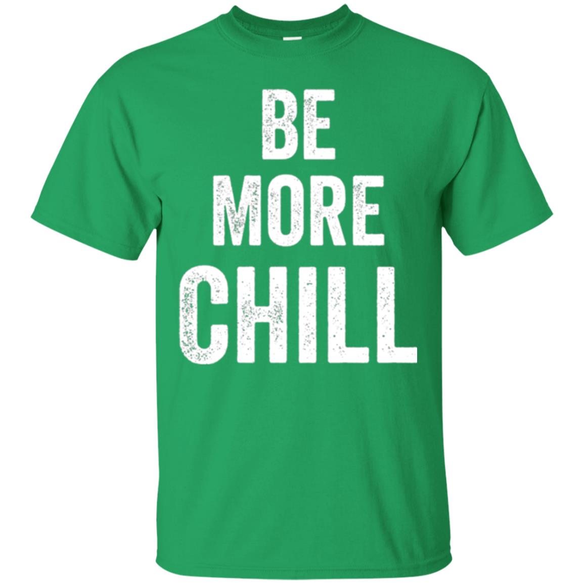 Be More Chill T-shirt Irish Green