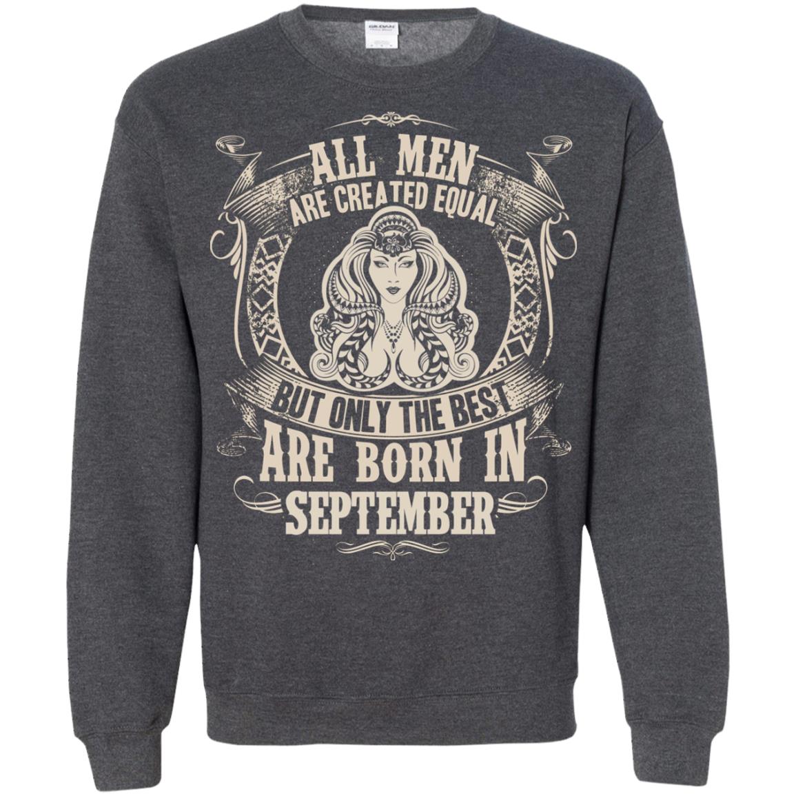 All Men Are Created Equal, But Only The Best Are Born In September T-shirt Dark Heather