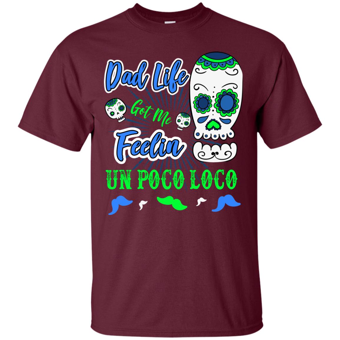 Dad Life Got Me Feelin Un Poco Loco Cinco De Mayo Daddy Shirt Maroon
