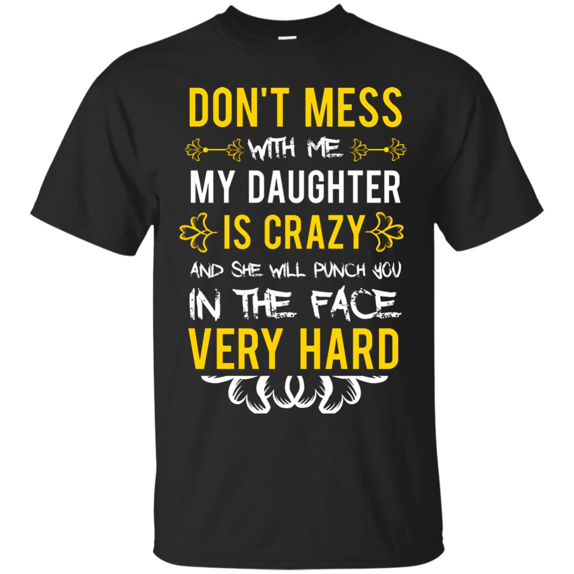 Don_t Mess With Me My Daughter Is Crazy And She Will Punch You In The Face Very Hard Shirt Black