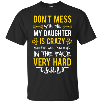 Don_t Mess With Me My Daughter Is Crazy And She Will Punch You In The Face Very Hard Shirt Black